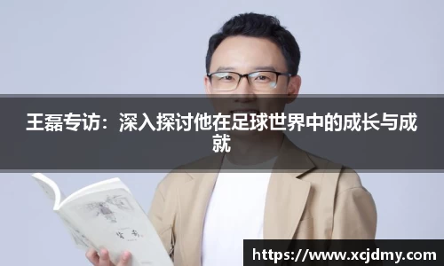王磊专访：深入探讨他在足球世界中的成长与成就