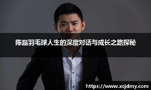 陈磊羽毛球人生的深度对话与成长之路探秘