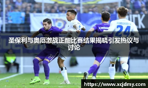 圣保利与奥厄激战正酣比赛结果揭晓引发热议与讨论